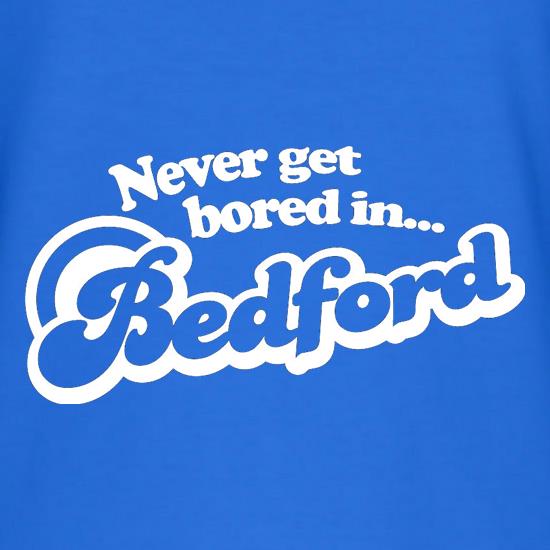 Never Get Bored In Bedford t shirt